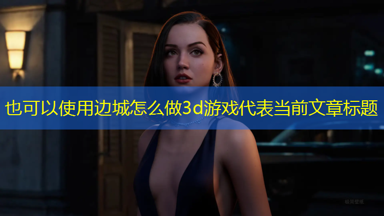 边城怎么做3d游戏